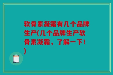 软骨素凝霜有几个品牌生产(几个品牌生产软骨素凝霜，了解一下！)