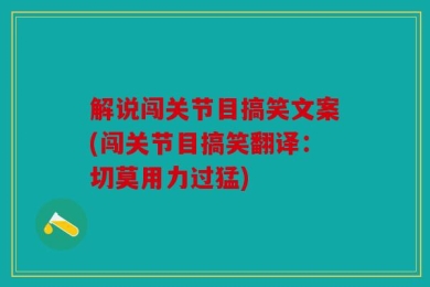 解说闯关节目搞笑文案(闯关节目搞笑翻译：切莫用力过猛)