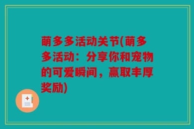 萌多多活动关节(萌多多活动：分享你和宠物的可爱瞬间，赢取丰厚奖励)