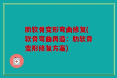 肋软骨变形弯曲修复(软骨弯曲再造：肋软骨变形修复方案)