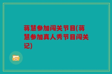 蒋慧参加闯关节目(蒋慧参加真人秀节目闯关记)