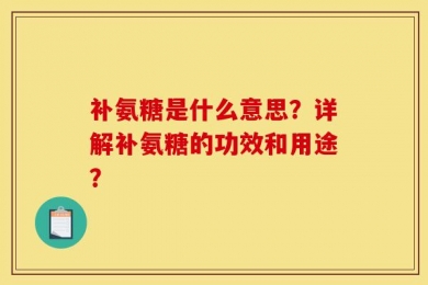 补氨糖是什么意思？详解补氨糖的功效和用途？
