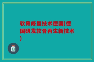 软骨修复技术德国(德国研发软骨再生新技术)