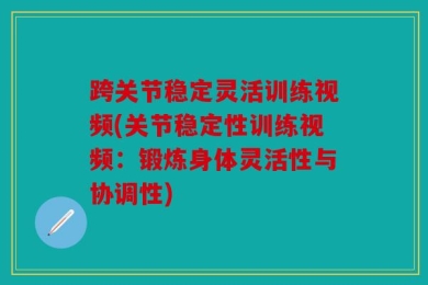 跨关节稳定灵活训练视频(关节稳定性训练视频：锻炼身体灵活性与协调性)