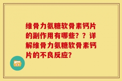 维骨力氨糖软骨素钙片的副作用有哪些？？详解维骨力氨糖软骨素钙片的不良反应？