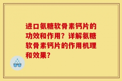 进口氨糖软骨素钙片的功效和作用？详解氨糖软骨素钙片的作用机理和效果？