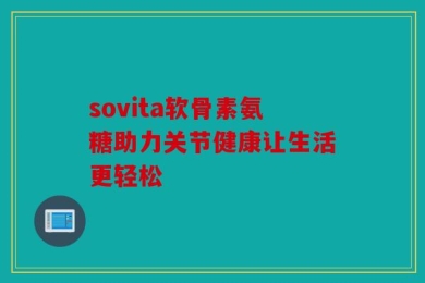 sovita软骨素氨糖助力关节健康让生活更轻松