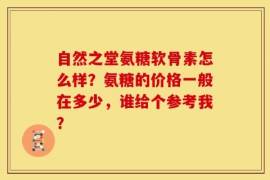 自然之堂氨糖软骨素怎么样？氨糖的价格一般在多少，谁给个参考我？