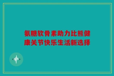 氨糖软骨素助力比熊健康关节快乐生活新选择