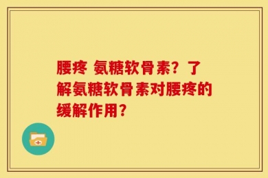 腰疼 氨糖软骨素？了解氨糖软骨素对腰疼的缓解作用？