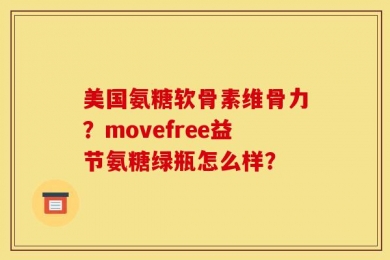 美国氨糖软骨素维骨力？movefree益节氨糖绿瓶怎么样？