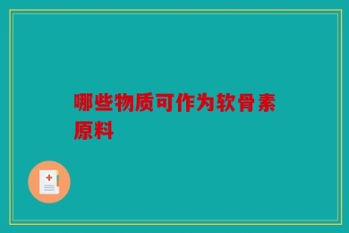 哪些物质可作为软骨素原料