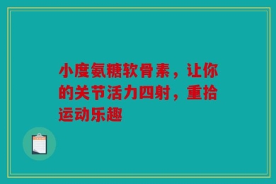 小度氨糖软骨素，让你的关节活力四射，重拾运动乐趣