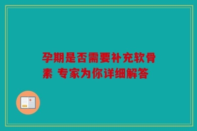 孕期是否需要补充软骨素 专家为你详细解答