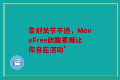 告别关节不适，MoveFree硫酸氨糖让你自在活动”