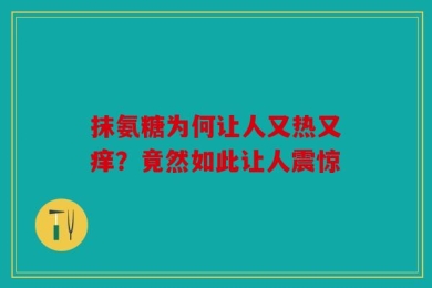 抹氨糖为何让人又热又痒？竟然如此让人震惊