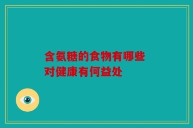 含氨糖的食物有哪些 对健康有何益处