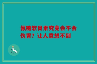 氨糖软骨素究竟会不会伤胃？让人意想不到