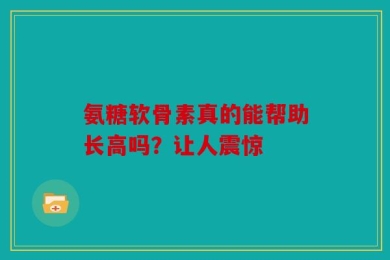 氨糖软骨素真的能帮助长高吗？让人震惊