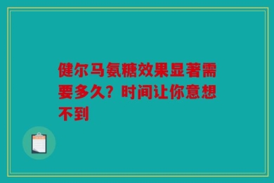 健尔马氨糖效果显著需要多久？时间让你意想不到