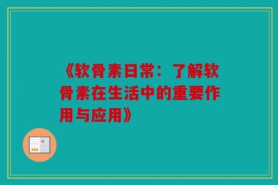《软骨素日常：了解软骨素在生活中的重要作用与应用》