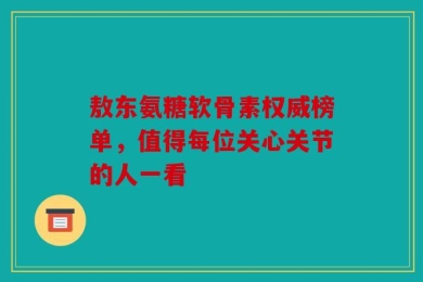 敖东氨糖软骨素权威榜单，值得每位关心关节的人一看