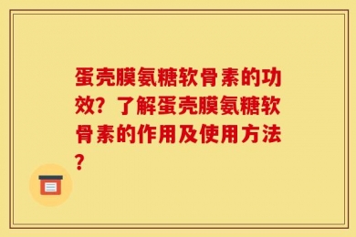 蛋壳膜氨糖软骨素的功效？了解蛋壳膜氨糖软骨素的作用及使用方法？