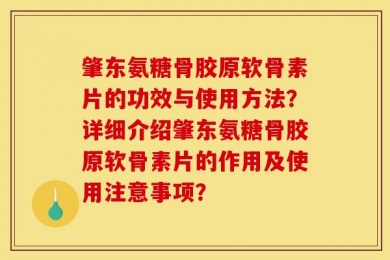 肇东氨糖骨胶原软骨素片的功效与使用方法？详细介绍肇东氨糖骨胶原软骨素片的作用及使用注意事项？