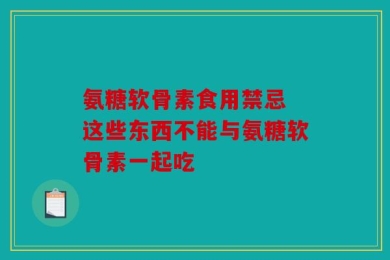 氨糖软骨素食用禁忌 这些东西不能与氨糖软骨素一起吃
