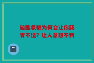 硫酸氨糖为何会让你肠胃不适？让人意想不到