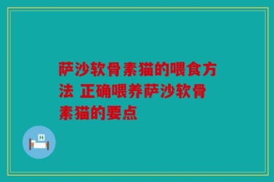 萨沙软骨素猫的喂食方法 正确喂养萨沙软骨素猫的要点