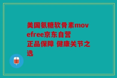 美国氨糖软骨素movefree京东自营 正品保障 健康关节之选
