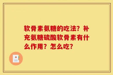 软骨素氨糖的吃法？补充氨糖硫酸软骨素有什么作用？怎么吃？