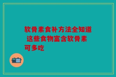 软骨素食补方法全知道 这些食物富含软骨素可多吃