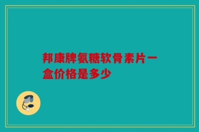 邦康牌氨糖软骨素片一盒价格是多少