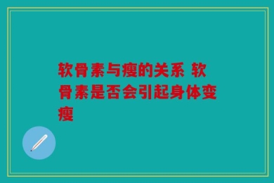 软骨素与瘦的关系 软骨素是否会引起身体变瘦
