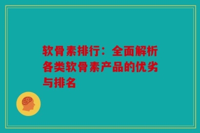 软骨素排行：全面解析各类软骨素产品的优劣与排名