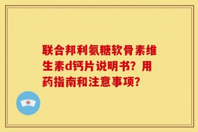 联合邦利氨糖软骨素维生素d钙片说明书？用药指南和注意事项？