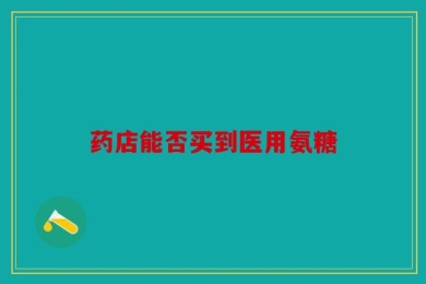 药店能否买到医用氨糖