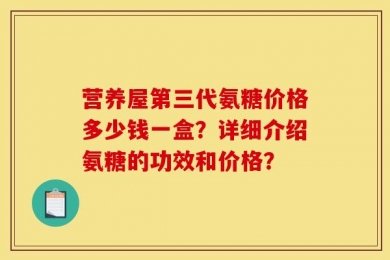营养屋第三代氨糖价格多少钱一盒？详细介绍氨糖的功效和价格？
