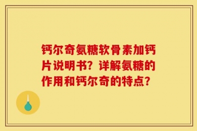 钙尔奇氨糖软骨素加钙片说明书？详解氨糖的作用和钙尔奇的特点？