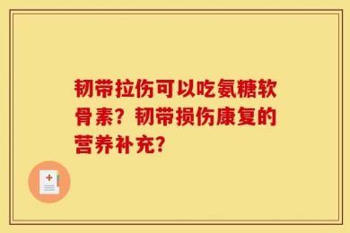 韧带拉伤可以吃氨糖软骨素？韧带损伤康复的营养补充？
