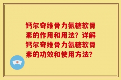 钙尔奇维骨力氨糖软骨素的作用和用法？详解钙尔奇维骨力氨糖软骨素的功效和使用方法？