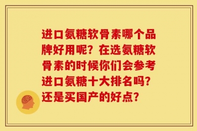 进口氨糖软骨素哪个品牌好用呢？在选氨糖软骨素的时候你们会参考进口氨糖十大排名吗？还是买国产的好点？