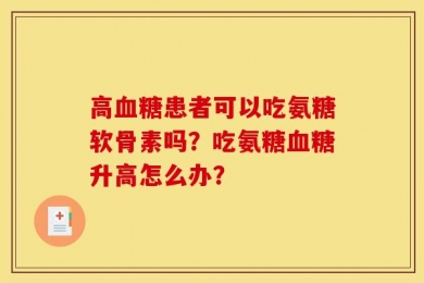 高血糖患者可以吃氨糖软骨素吗？吃氨糖血糖升高怎么办？