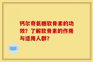 钙尔奇氨糖软骨素的功效？了解软骨素的作用与适用人群？
