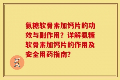 氨糖软骨素加钙片的功效与副作用？详解氨糖软骨素加钙片的作用及安全用药指南？