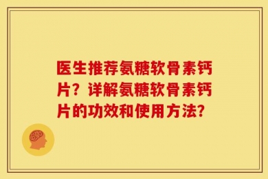 医生推荐氨糖软骨素钙片？详解氨糖软骨素钙片的功效和使用方法？