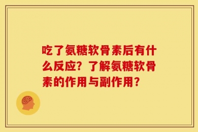 吃了氨糖软骨素后有什么反应？了解氨糖软骨素的作用与副作用？