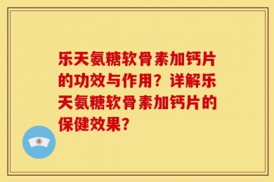 乐天氨糖软骨素加钙片的功效与作用？详解乐天氨糖软骨素加钙片的保健效果？